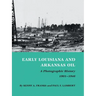 Early Louisiana and Arkansas Oil: A Photographic History, 1901-1946