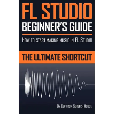FL Studio Beginner's Guide: How to Start Making Music in FL Studio - The Ultimate Shortcut