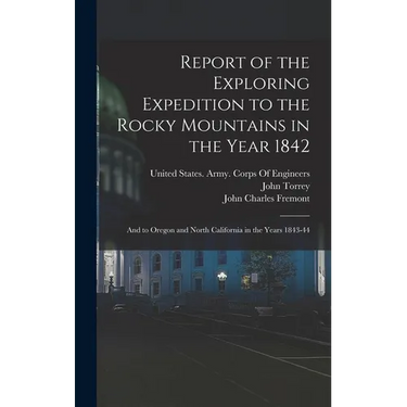 Report of the Exploring Expedition to the Rocky Mountains in the Year 1842: And to Oregon and North California in the Years 1843-44