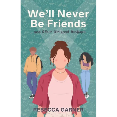 We'll Never Be Friends... and Other Girlhood Mishaps
