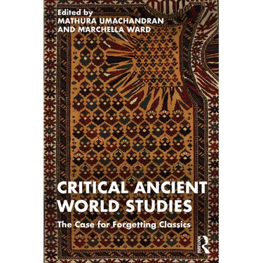Critical Ancient World Studies: The Case for Forgetting Classics