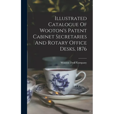 Illustrated Catalogue Of Wooton's Patent Cabinet Secretaries And Rotary Office Desks, 1876
