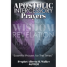 Apostolic Intercessory Prayers: WISDOM REVELATION, KNOWLEDGE, TRANSFORMATION "Essential Prayers for The Times"