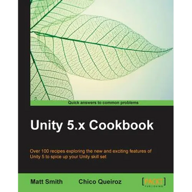 Unity 5.x Cookbook: More than 100 solutions to build amazing 2D and 3D games with Unity