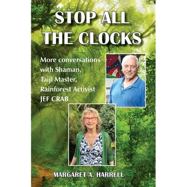 Stop All the Clocks: More Conversations with Shaman, Taiji Master, Rainforest Activist Jef Crab