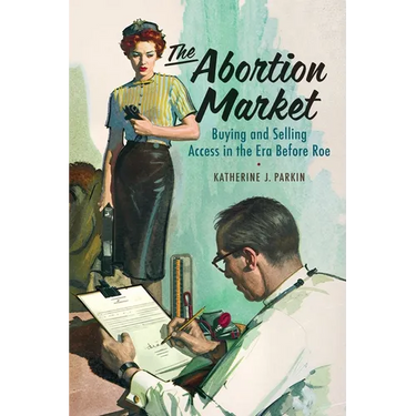 The Abortion Market: Buying and Selling Access in the Era Before Roe