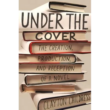 Under the Cover: The Creation, Production, and Reception of a Novel
