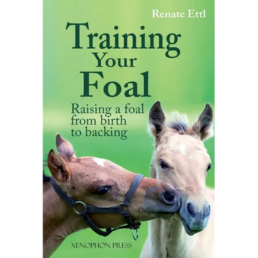 Training Your Foal: Raising a Foal from Birth to Backing by Renate Ettl