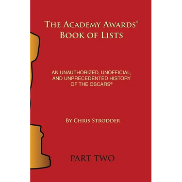 The Academy Awards Book of Lists: An Unauthorized, Unofficial, and Unprecedented History of the Oscars Part Two