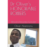 Dr Oliver's HONORABLE ROBBERS: Robbery in billions; Restitution in hundreds; The Victims applaud their tormentors; The "Honorable Robbers" smile to t