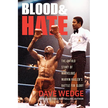 Blood & Hate: The Untold Story of Marvelous Marvin Hagler's Battle for Glory