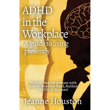 ADHD in the Workplace: A Guide to Living Presently: A Guide to Living Presently