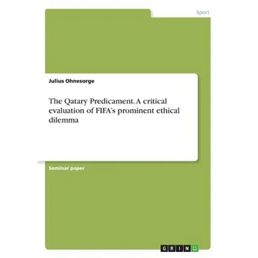 The Qatary Predicament. A critical evaluation of FIFA's prominent ethical dilemma