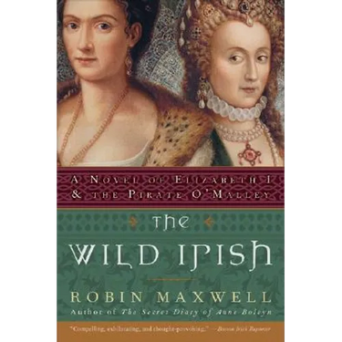 The Wild Irish: A Novel of Elizabeth I and the Pirate O'Malley