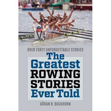 The Greatest Rowing Stories Ever Told: Over Forty Unforgettable Stories