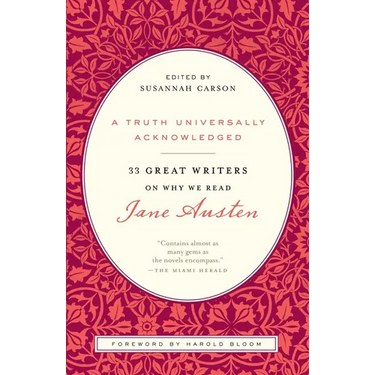 A Truth Universally Acknowledged: 33 Great Writers on Why We Read Jane Austen