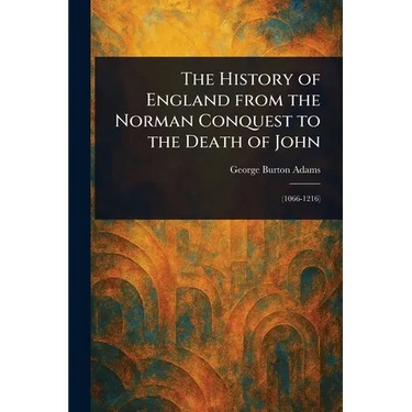 The History of England From the Norman Conquest to the Death of John