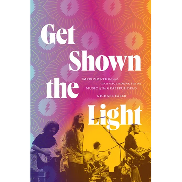 Get Shown the Light: Improvisation and Transcendence in the Music of the Grateful Dead