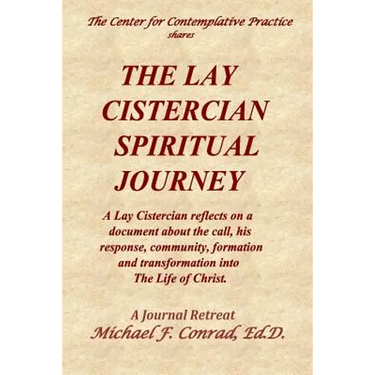 The Lay Cistercian Spiritual Journey: A Lay Cistercian reflects on his call, his response, community, formation, and transformation into The Life of C