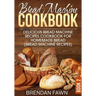Bread Machine Cookbook: Delicious Bread Machine Recipes Cookbook for Homemade Bread (Bread Machine Recipes)