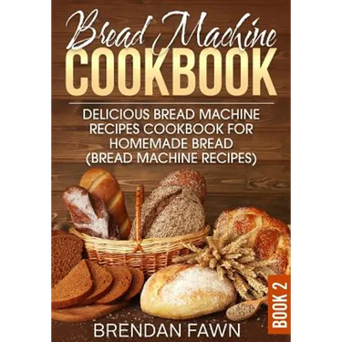 Bread Machine Cookbook: Delicious Bread Machine Recipes Cookbook for Homemade Bread (Bread Machine Recipes)