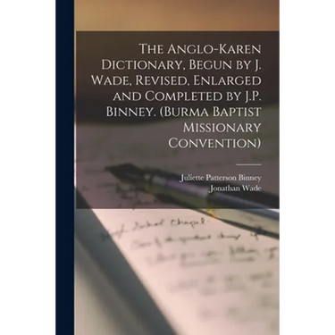 The Anglo-Karen Dictionary, Begun by J. Wade, Revised, Enlarged and Completed by J.P. Binney. (Burma Baptist Missionary Convention)