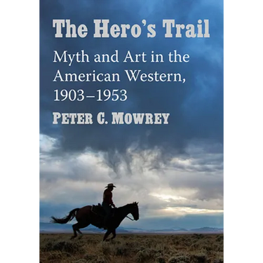 The Hero's Trail: Myth and Art in the American Western, 1903-1953