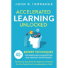 Accelerated Learning Unlocked: 40+ Expert Techniques for Rapid Skill Acquisition and Memory Improvement. The Step-by-Step Guide for Beginners to Quick