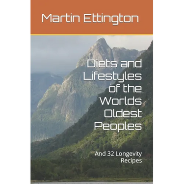 Diets and Lifestyles of the Worlds Oldest Peoples: And 32 Longevity Recipes