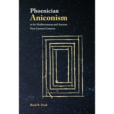 Phoenician Aniconism in Its Mediterranean and Ancient Near Eastern Contexts