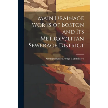 Main Drainage Works of Boston and Its Metropolitan Sewerage District