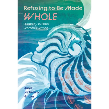 Refusing to Be Made Whole: Disability in Black Women's Writing