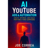 AI YouTube Ads & Automation: Create, Optimize, and Scale Profitable Video Campaigns