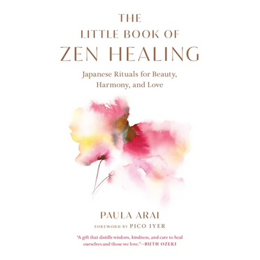 The Little Book of Zen Healing: Japanese Rituals for Beauty, Harmony, and Love