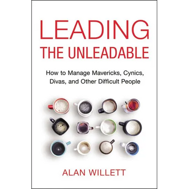 The Leading the Unleadable: How to Manage Mavericks, Cynics, Divas, and Other Difficult People