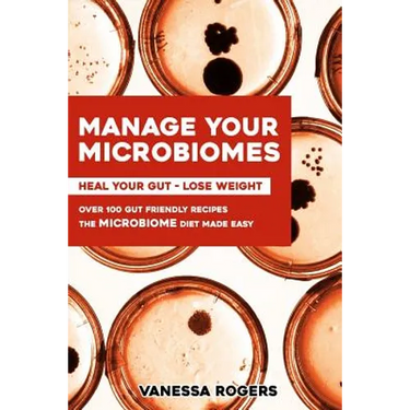 Manage your MICROBIOMES: Over 100 gut friendly recipes. The micriobiome diet made easy. Heal your GUT - Lose Weight.