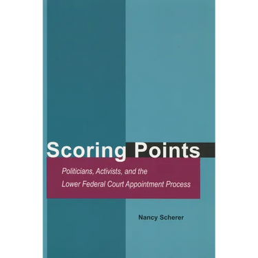 Scoring Points: Politicians, Activists, and the Lower Federal Court Appointment Process