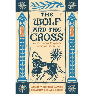 The Wolf and the Cross: An Orthodox Pilgrim's History of Lithuania