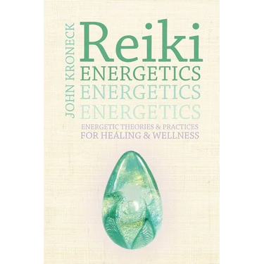 Reiki Energetics: Energetic Theories & Practices for Healing & Wellness