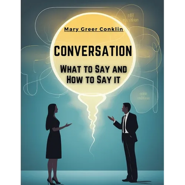 Conversation: What to Say and How to Say it