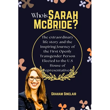 Who is Sarah McBride?: The extraordinary life story and the Inspiring Journey of the First Openly Transgender Person Elected to the U.S House