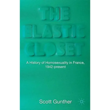The Elastic Closet: A History of Homosexuality in France, 1942-Present