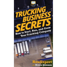 Trucking Business Secrets: How to Start, Run, and Grow Your Trucking Company