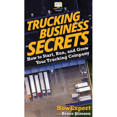 Trucking Business Secrets: How to Start, Run, and Grow Your Trucking Company