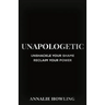 Unapologetic: Unshackle Your Shame, Reclaim Your Power