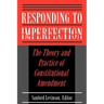 Responding to Imperfection: The Theory and Practice of Constitutional Amendment