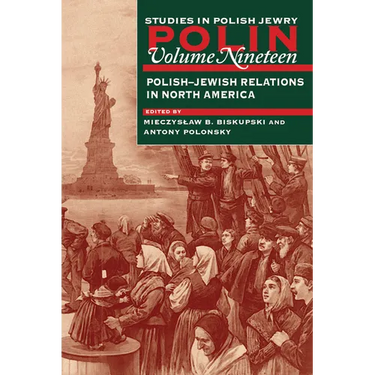Polin: Studies in Polish Jewry Volume 19: Polish-Jewish Relations in North America