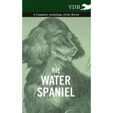 The Water Spaniel - A Complete Anthology of the Breed