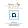 Navigating Reverse: The Essential Reverse Mortgage Guide for Borrowers, Spouses, and Heirs