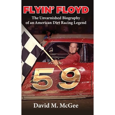 Flyin' Floyd - The Unvarnished Biography of an American Dirt Racing Legend